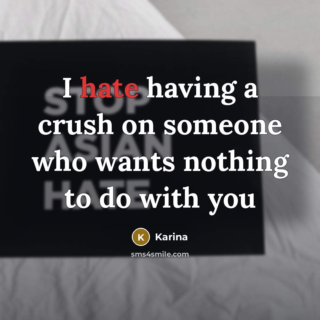 “I hate having a crush on someone who wants nothing to do with you” quote by Karina