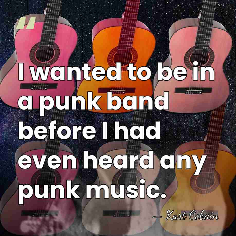 I wanted to be in a punk band before I had even&hellip; - Kurt Cobain