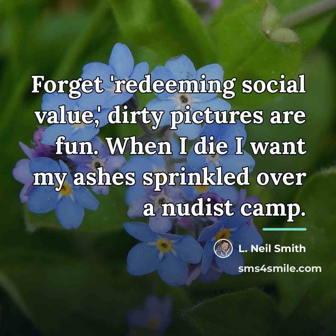 “Forget 'redeeming social value,' dirty pictures are fun. When I…” quote by L. Neil Smith