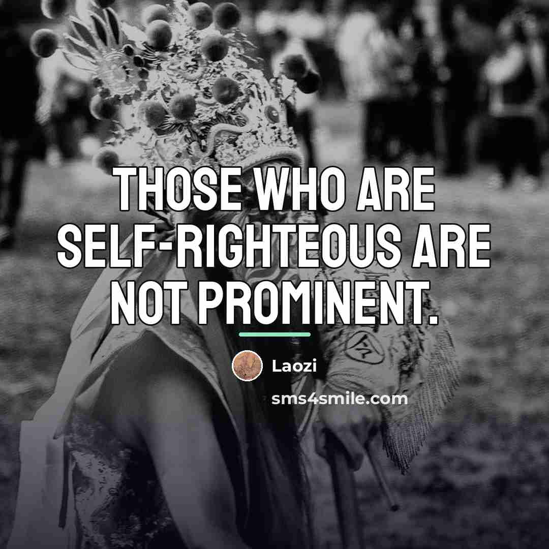 “Those who are self-righteous are not prominent.…” quote by Laozi