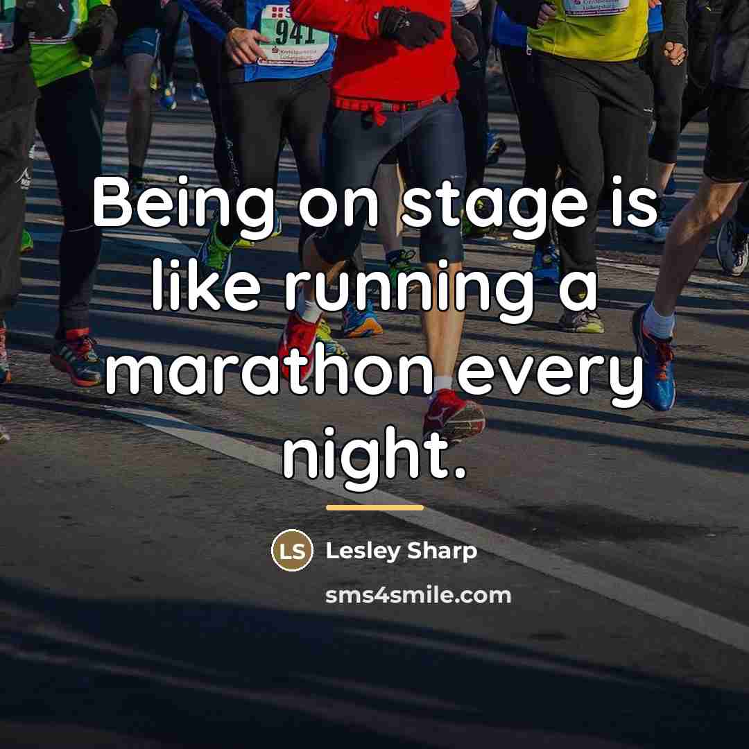 “Being on stage is like running a marathon every night.…” quote by Lesley Sharp