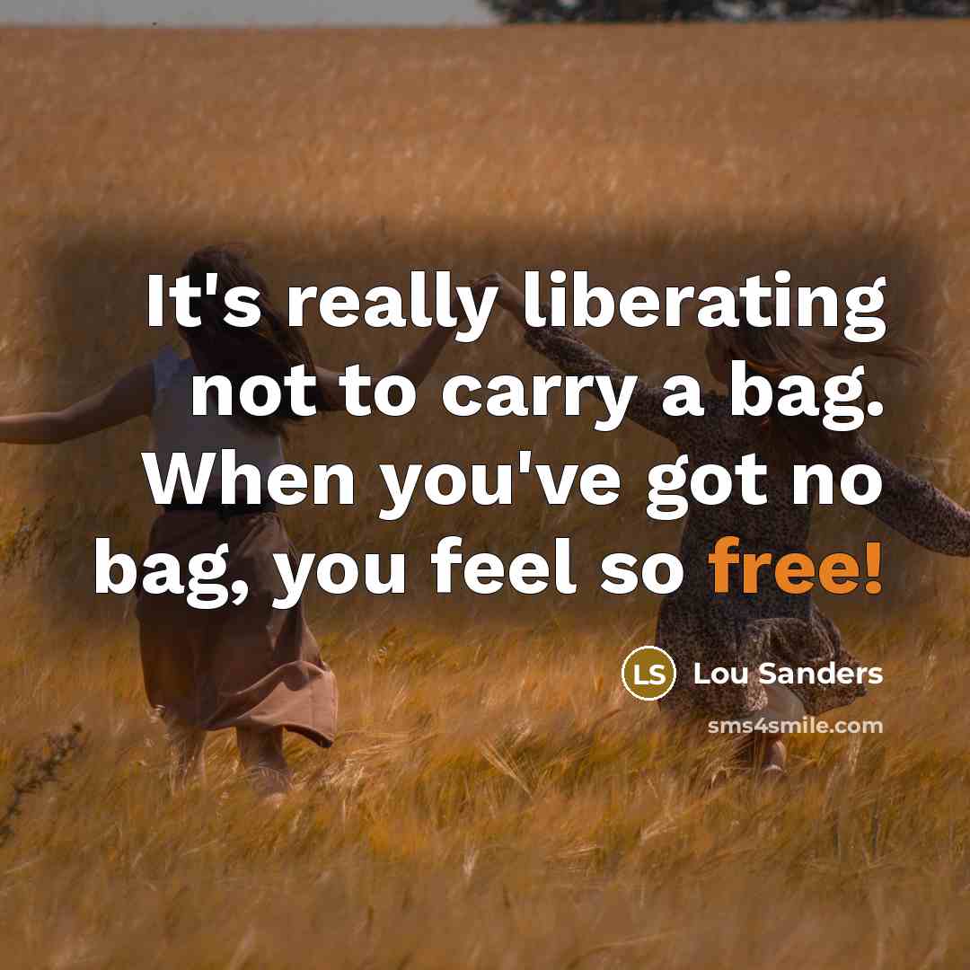 “It's really liberating not to carry a bag. When you've…” quote by Lou Sanders