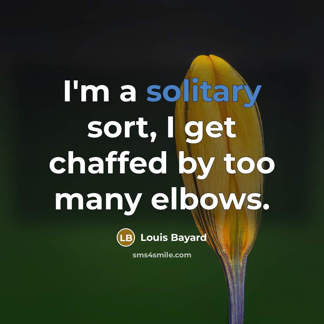 “I'm a solitary sort, I get chaffed by too many…” quote by Louis Bayard