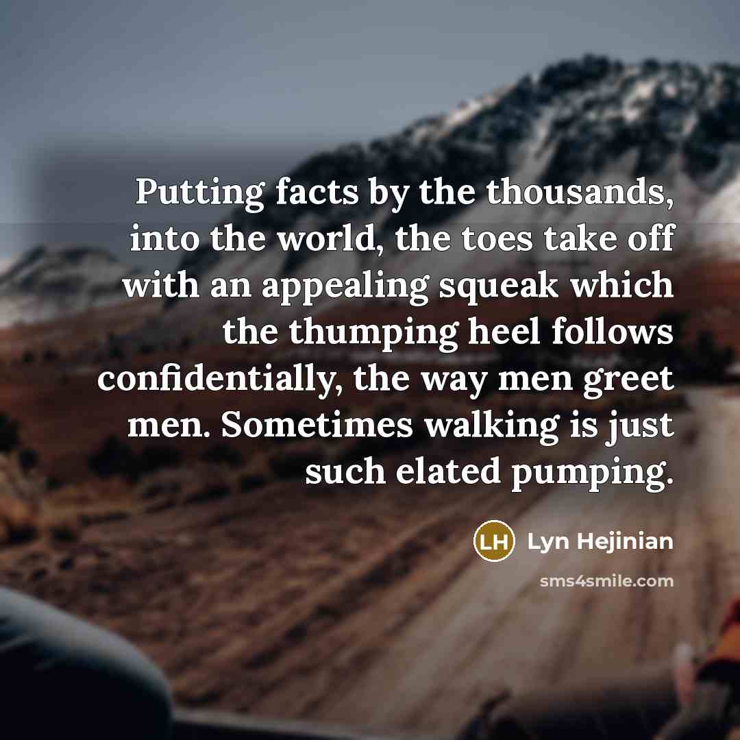 “Putting facts by the thousands, into the world, the toes…” quote by Lyn Hejinian