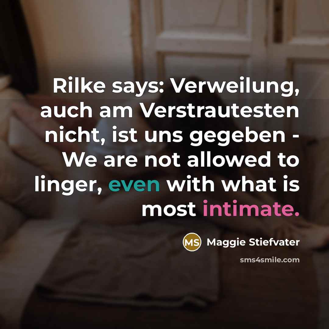 “Rilke says: Verweilung, auch am Verstrautesten nicht, ist uns gegeben…” quote by Maggie Stiefvater