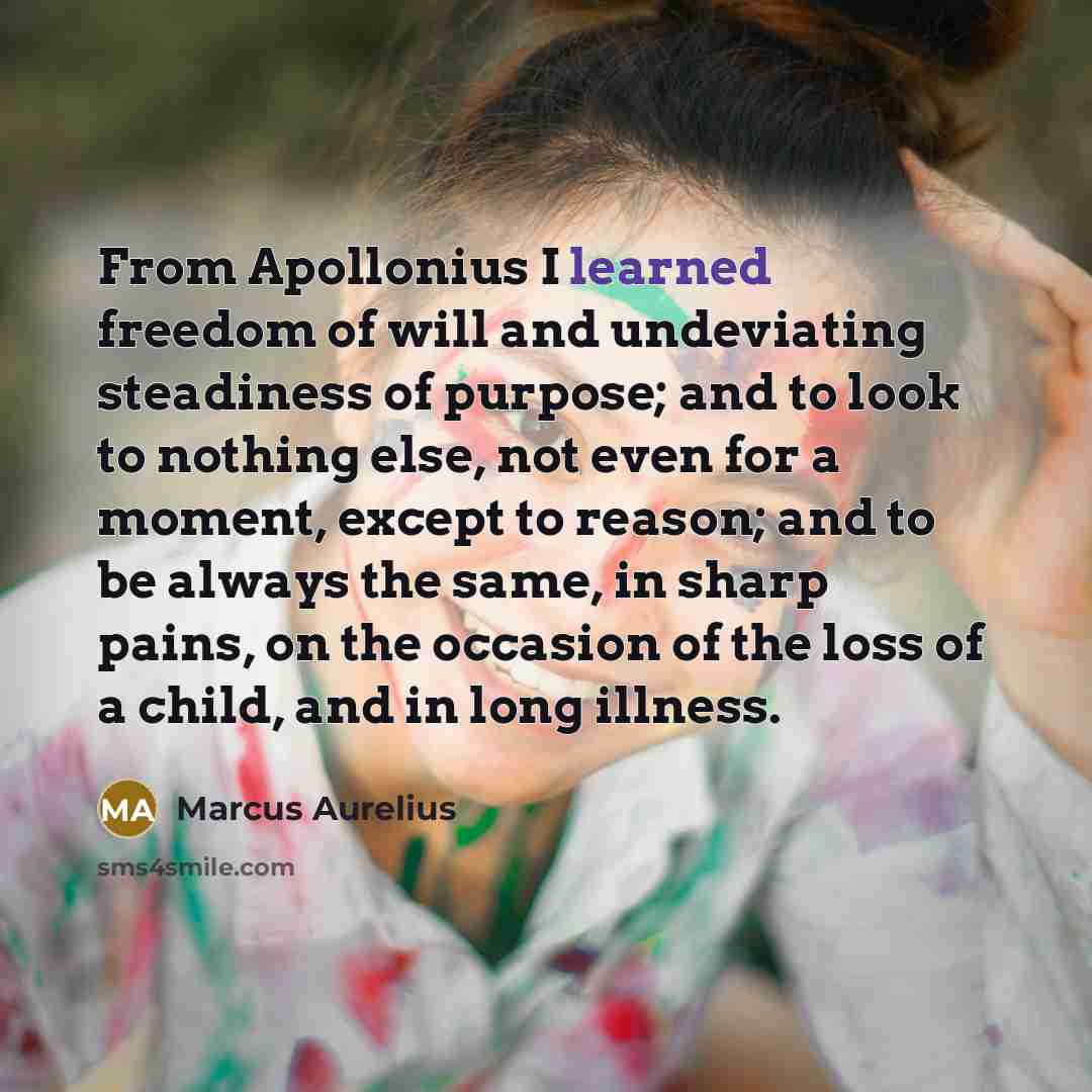 “From Apollonius I learned freedom of will and undeviating steadiness…” quote by Marcus Aurelius