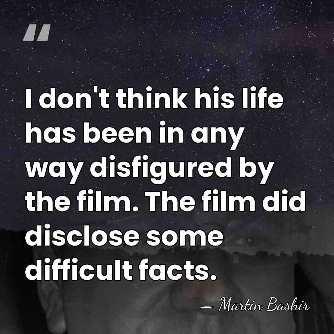 I don't think his life has been in any way disfigured by&hellip; - Martin Bashir