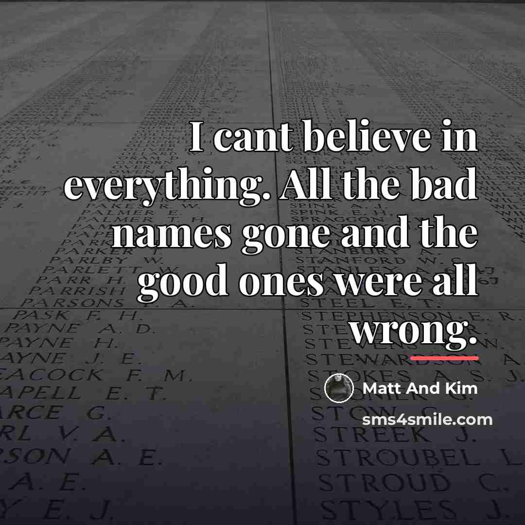 “I cant believe in everything. All the bad names gone…” quote by Matt And Kim