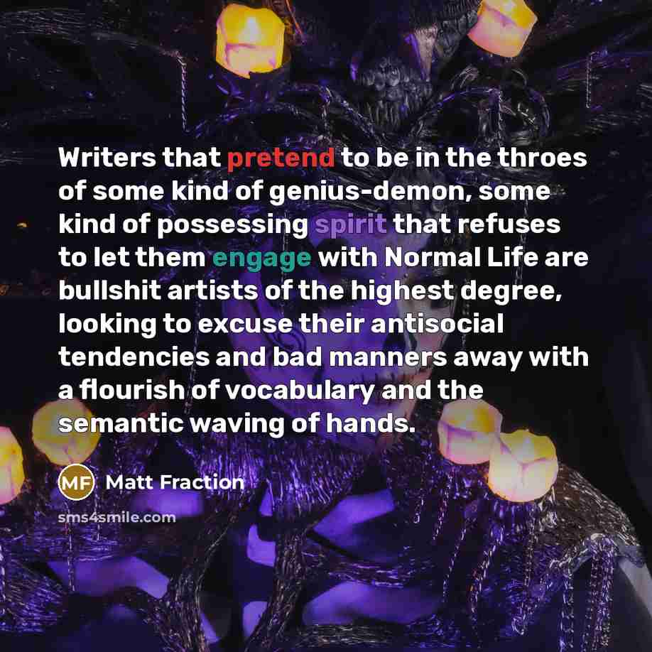 “Writers that pretend to be in the throes of some…” quote by Matt Fraction
