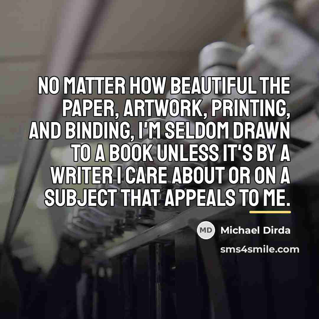 “No matter how beautiful the paper, artwork, printing, and binding,…” quote by Michael Dirda