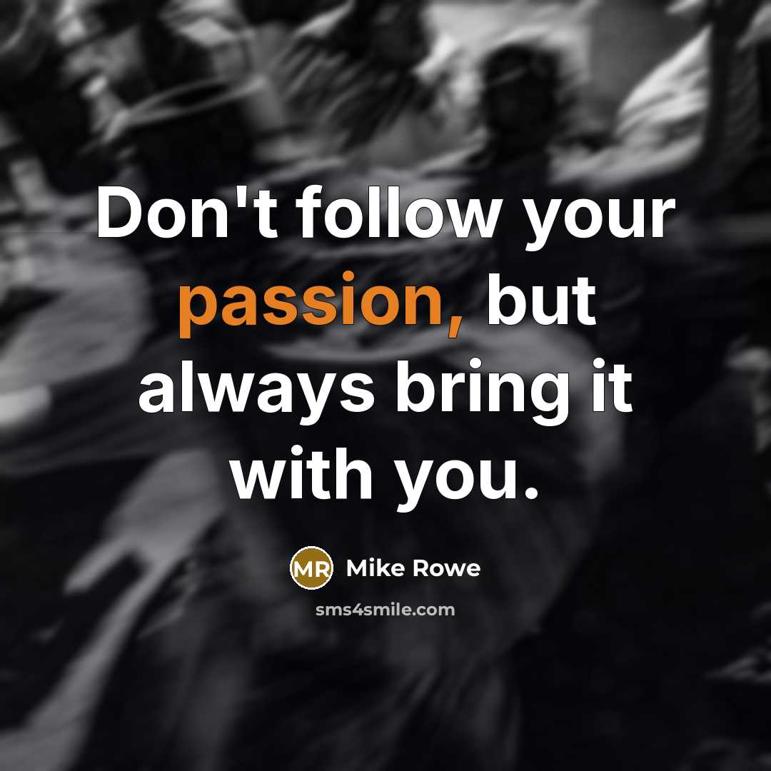 “Don't follow your passion, but always bring it with you.…” quote by Mike Rowe