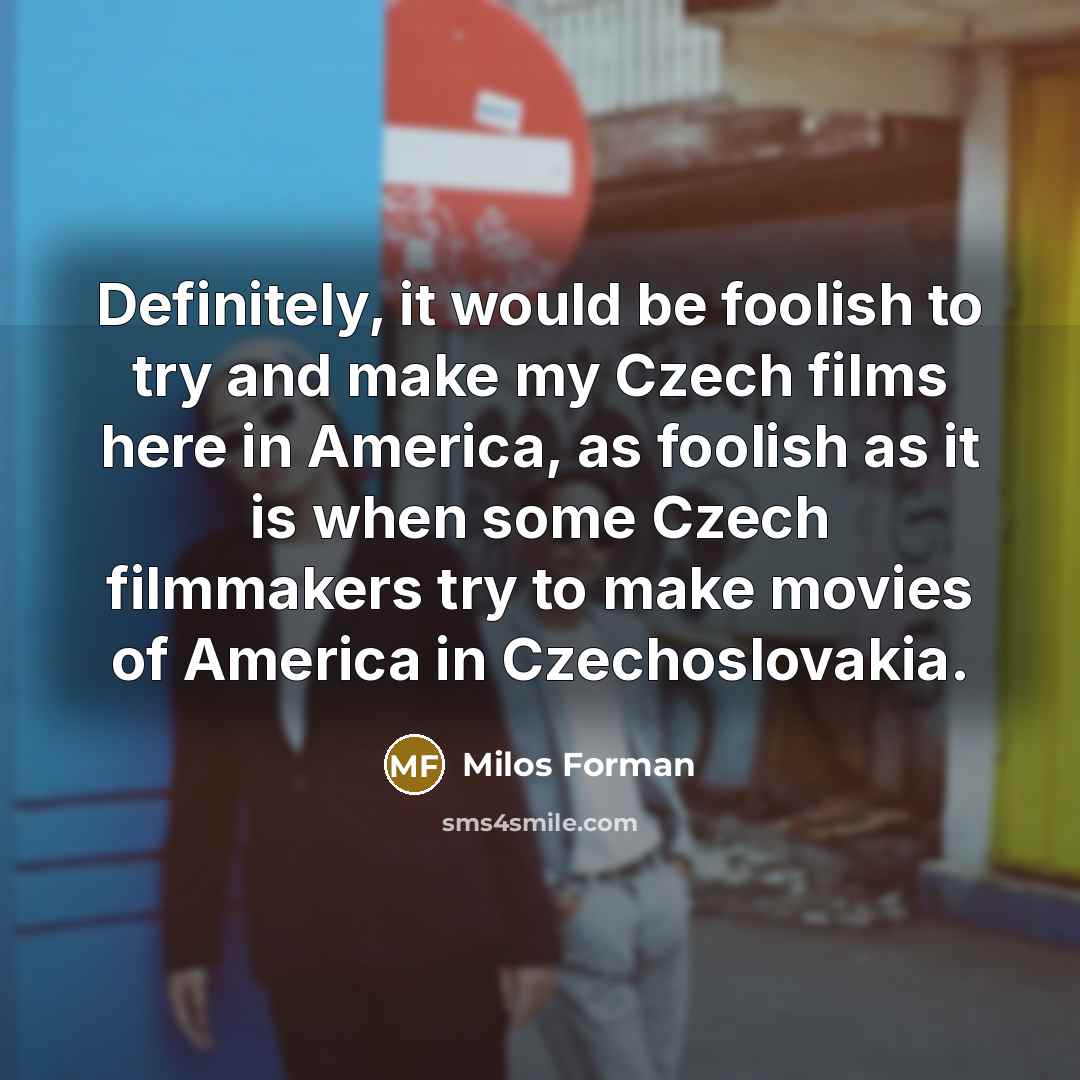 “Definitely, it would be foolish to try and make my…” quote by Milos Forman