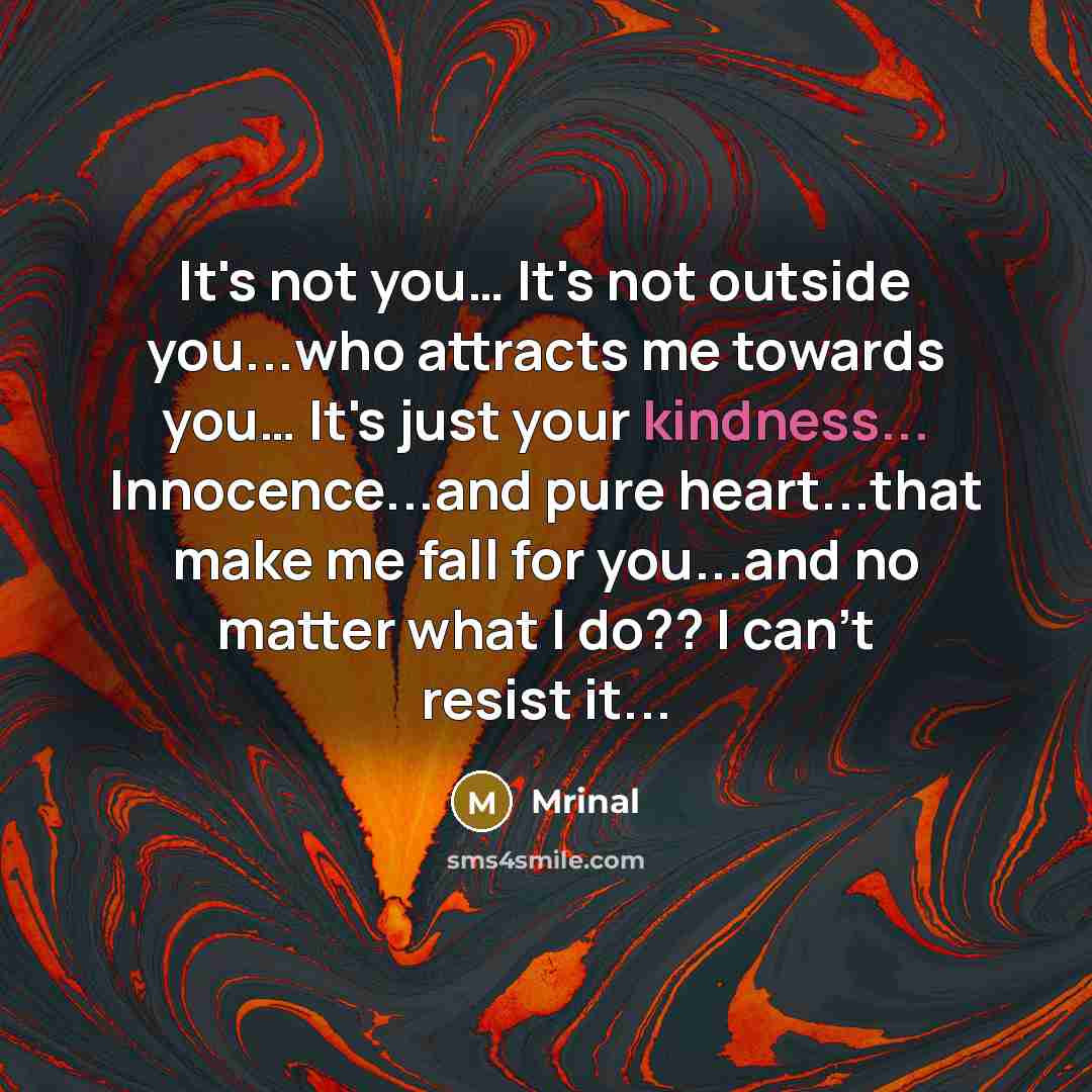 “It's not you.... It's not outside you...who attracts me towards…” quote by Mrinal
