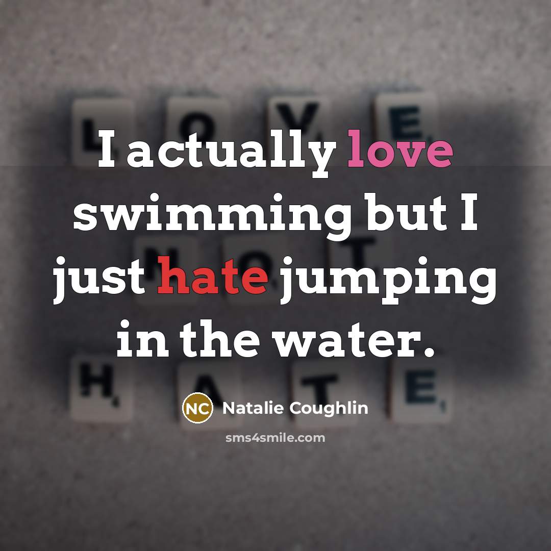 “I actually love swimming but I just hate jumping in…” quote by Natalie Coughlin