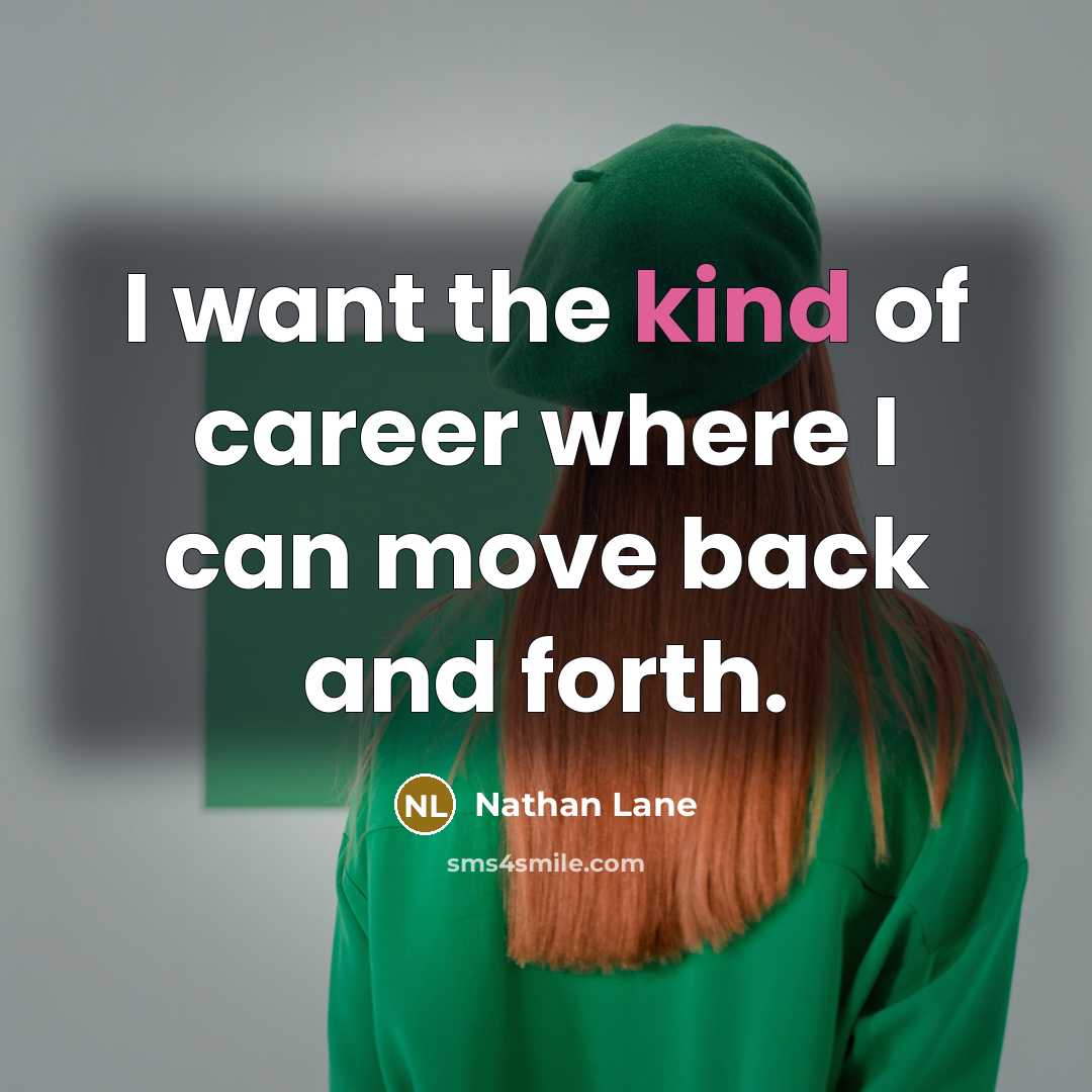 “I want the kind of career where I can move…” quote by Nathan Lane