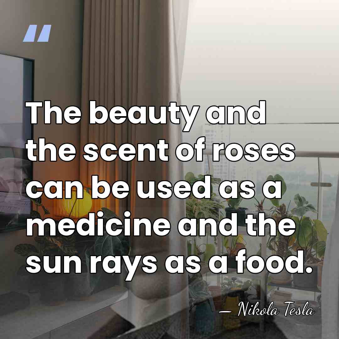 The beauty and the scent of roses can be used as a&hellip; - Nikola Tesla