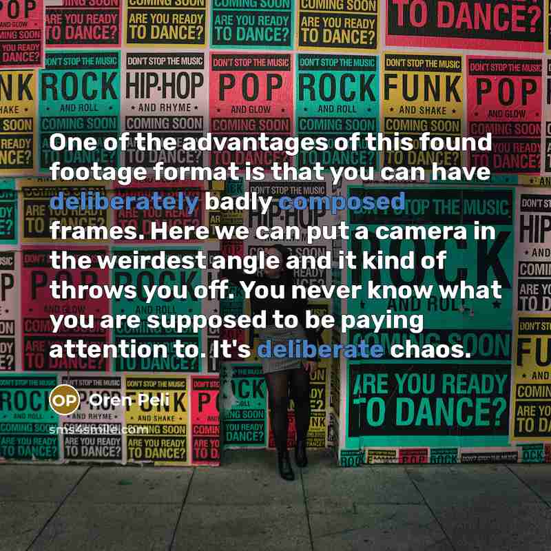 “One of the advantages of this found footage format is…” quote by Oren Peli
