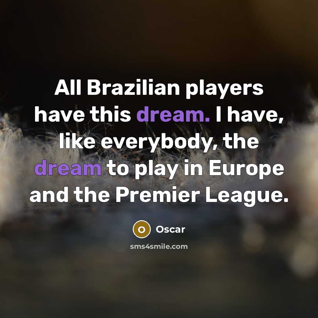 “All Brazilian players have this dream. I have, like everybody,…” quote by Oscar