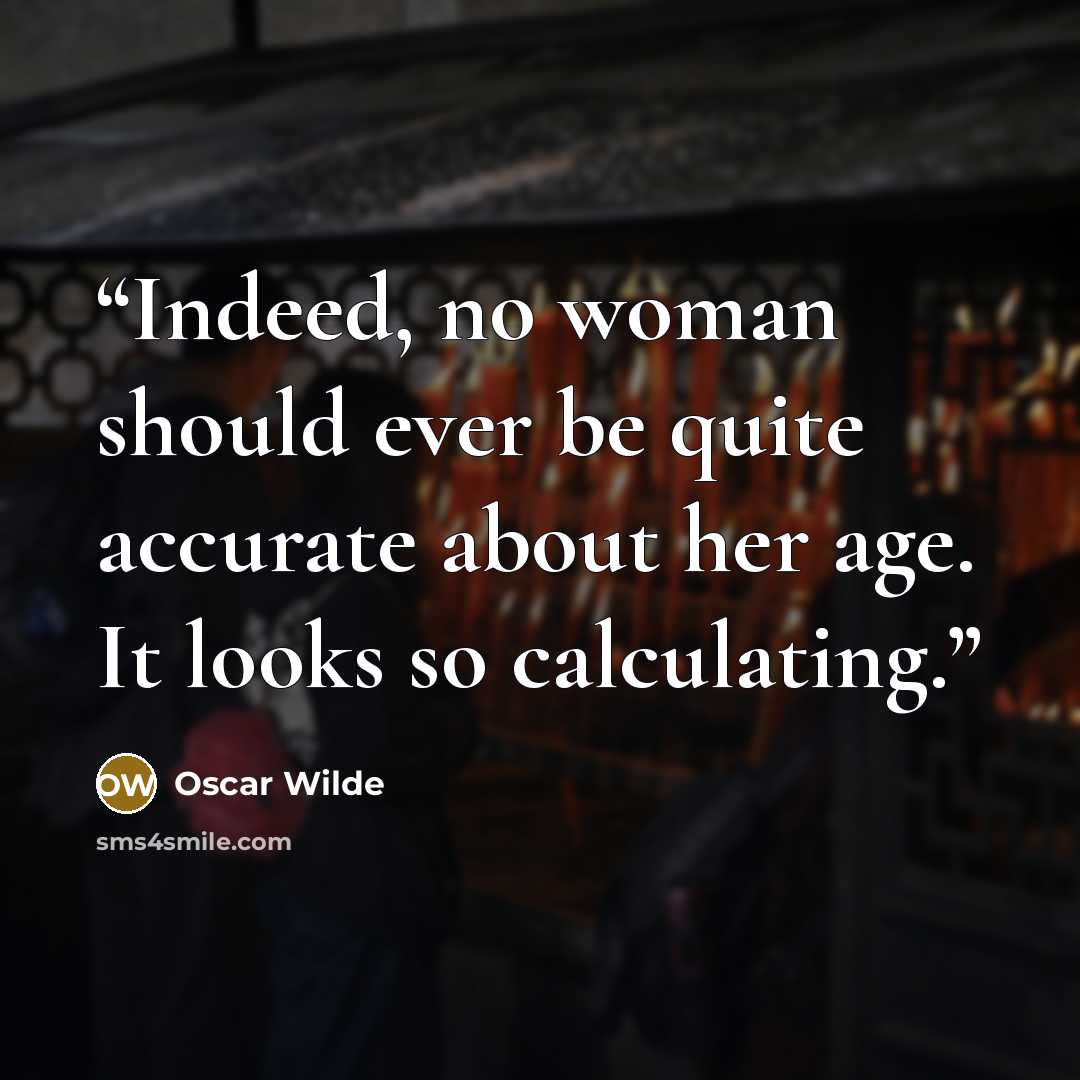 “Indeed, no woman should ever be quite accurate about her age. It looks so calculating.” quote by Oscar Wilde