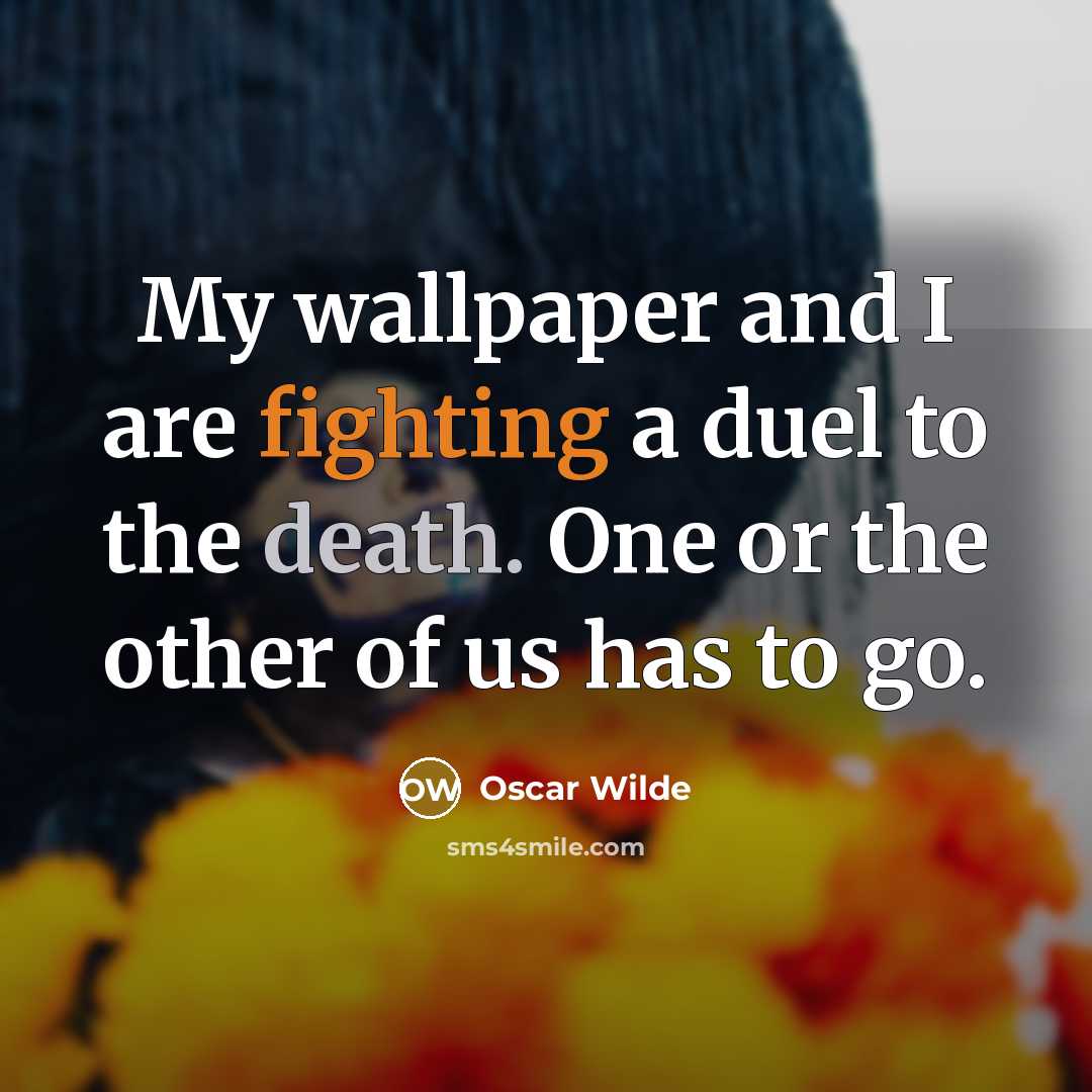 “My wallpaper and I are fighting a duel to the…” quote by Oscar Wilde