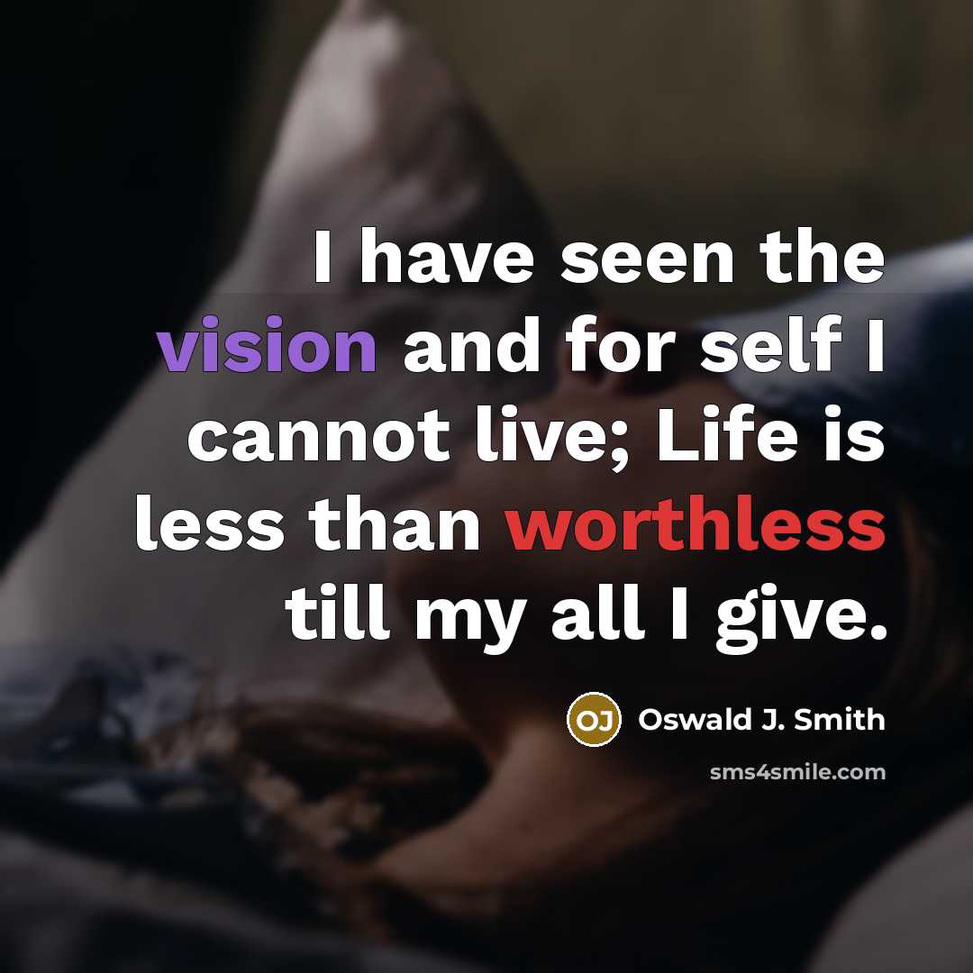 “I have seen the vision and for self I cannot…” quote by Oswald J. Smith