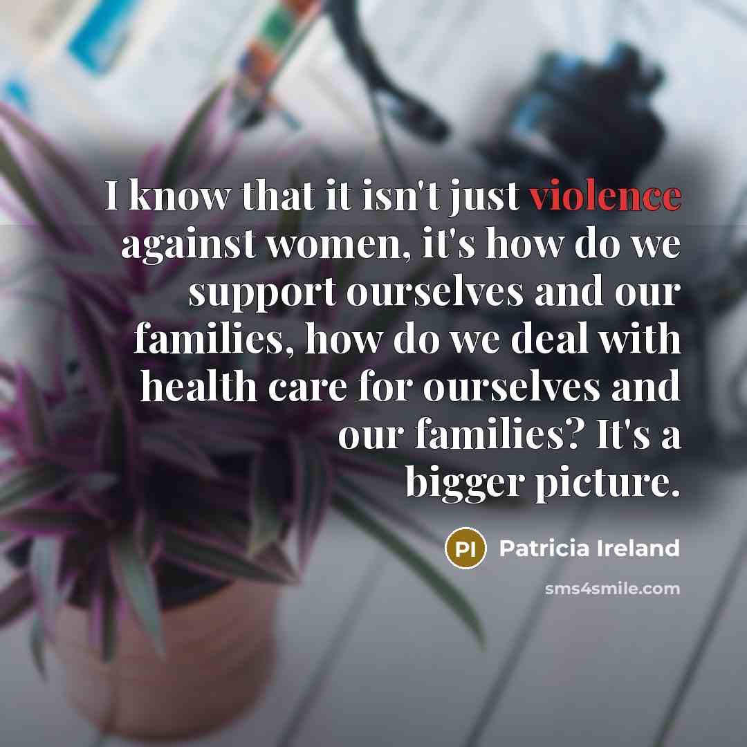 “I know that it isn't just violence against women, it's…” quote by Patricia Ireland