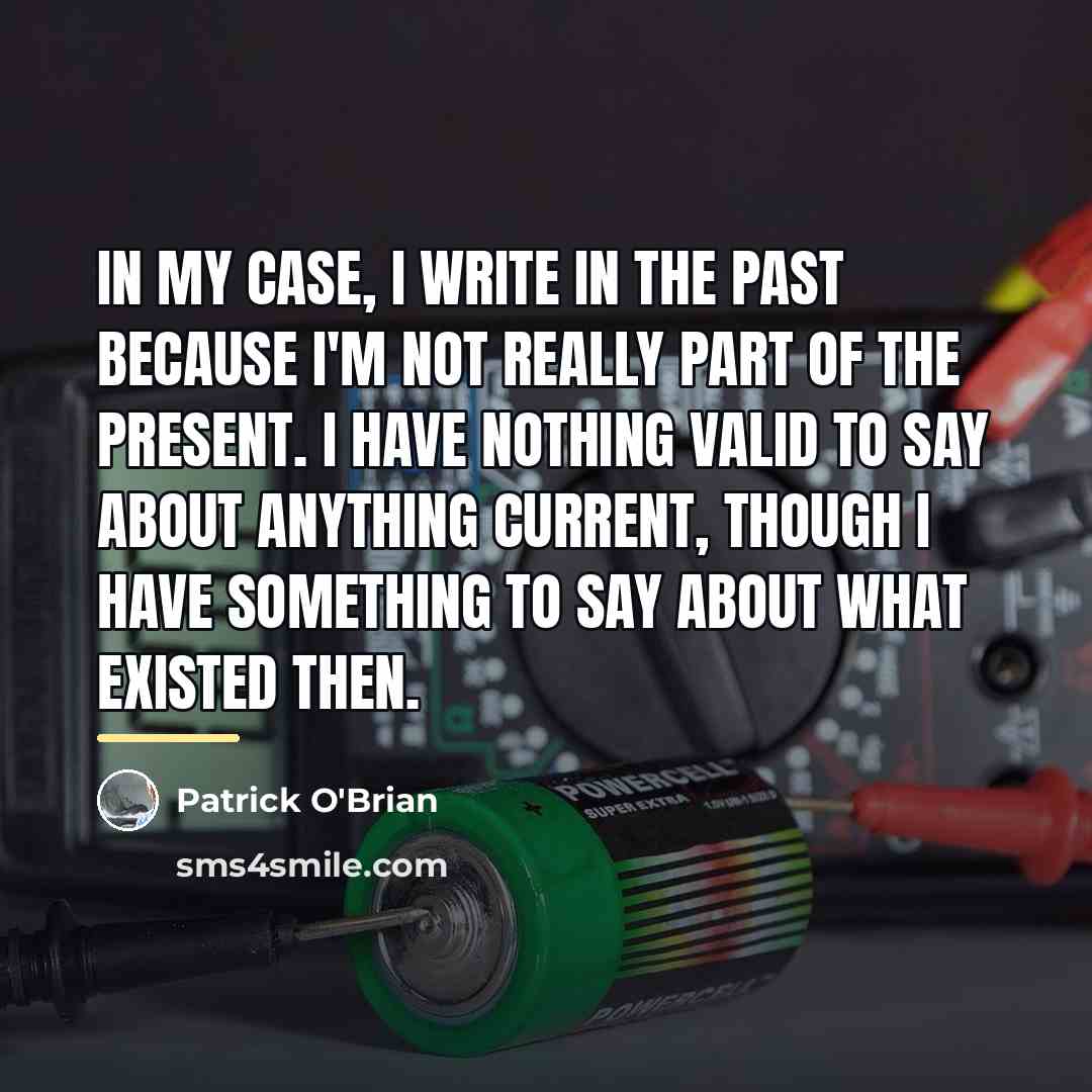 “In my case, I write in the past because I'm…” quote by Patrick O'Brian