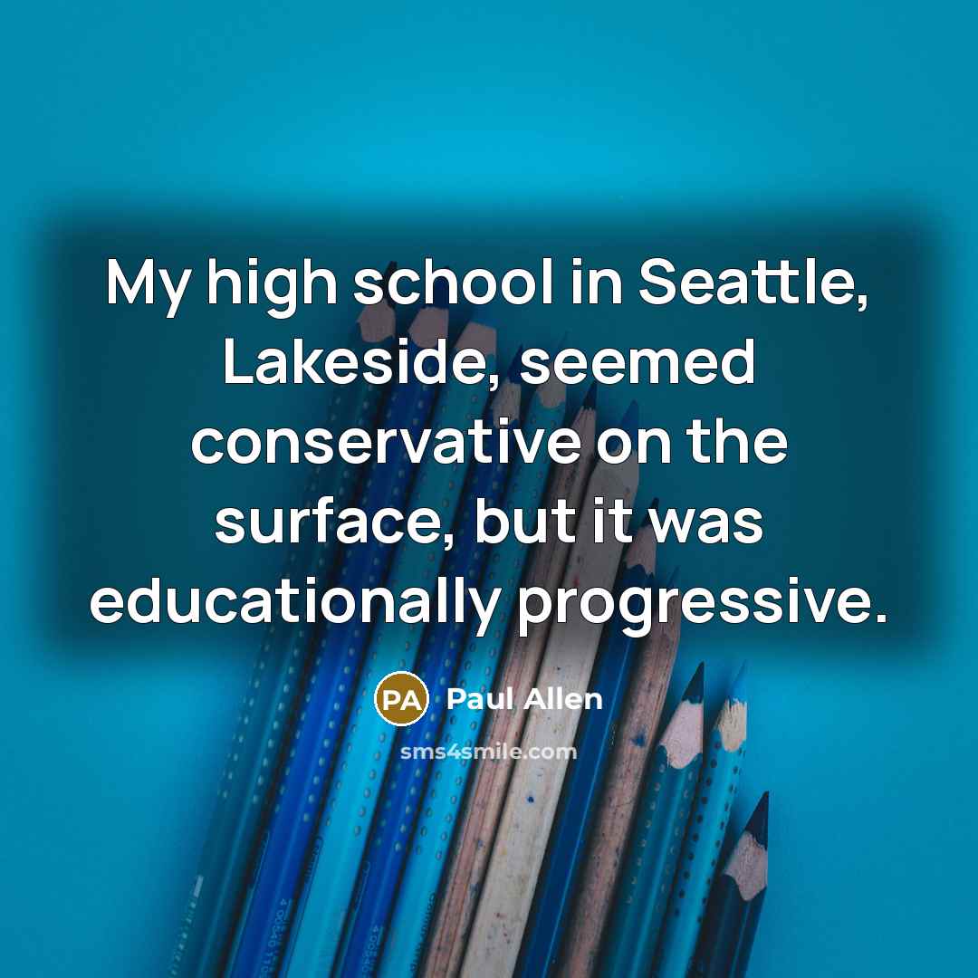 “My high school in Seattle, Lakeside, seemed conservative on the…” quote by Paul Allen