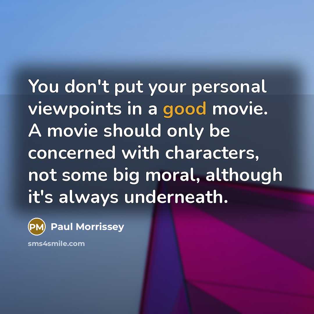 “You don't put your personal viewpoints in a good movie.…” quote by Paul Morrissey