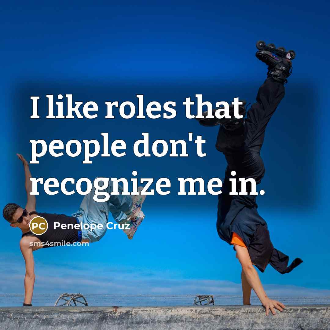 “I like roles that people don't recognize me in.…” quote by Penelope Cruz