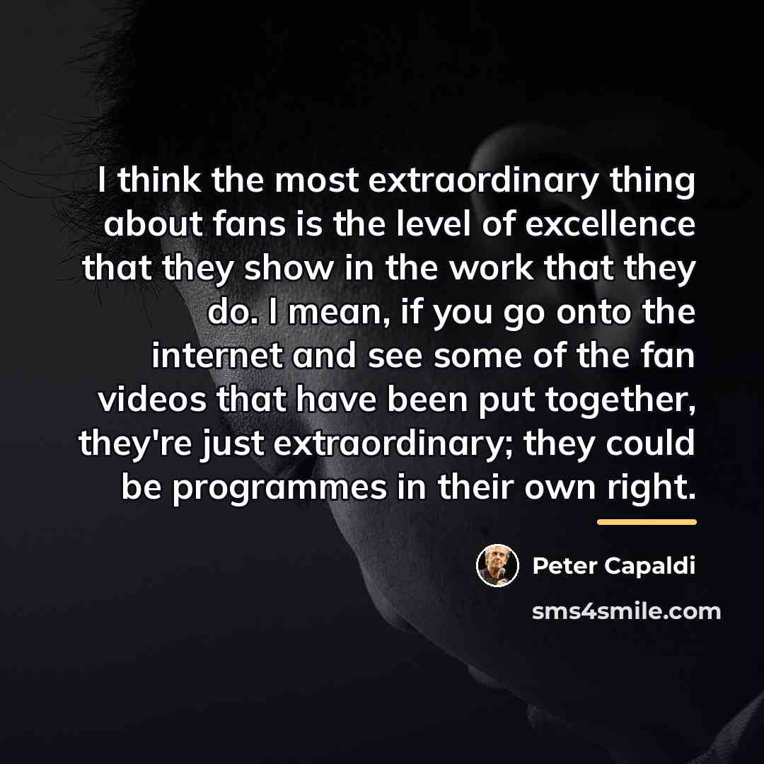 “I think the most extraordinary thing about fans is the…” quote by Peter Capaldi
