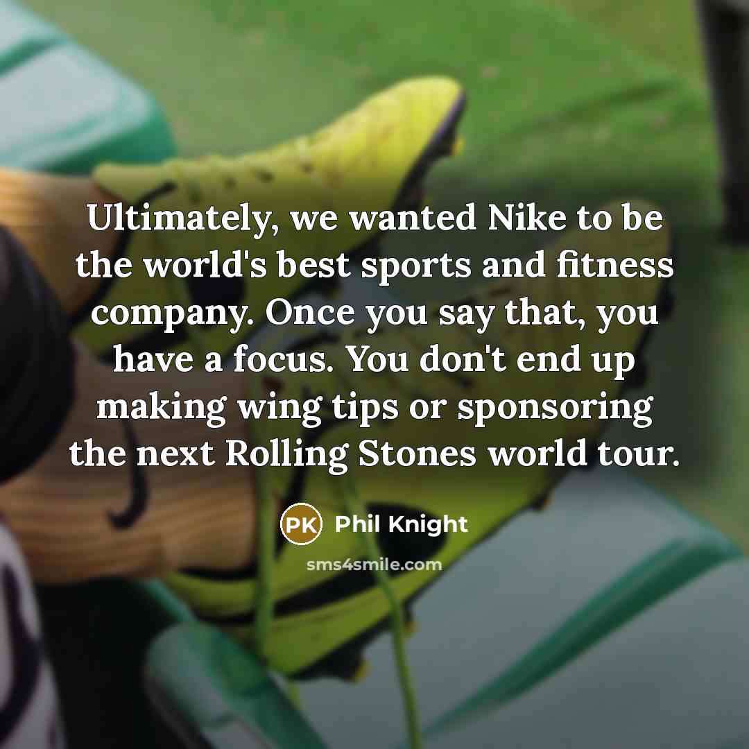 “Ultimately, we wanted Nike to be the world's best sports…” quote by Phil Knight
