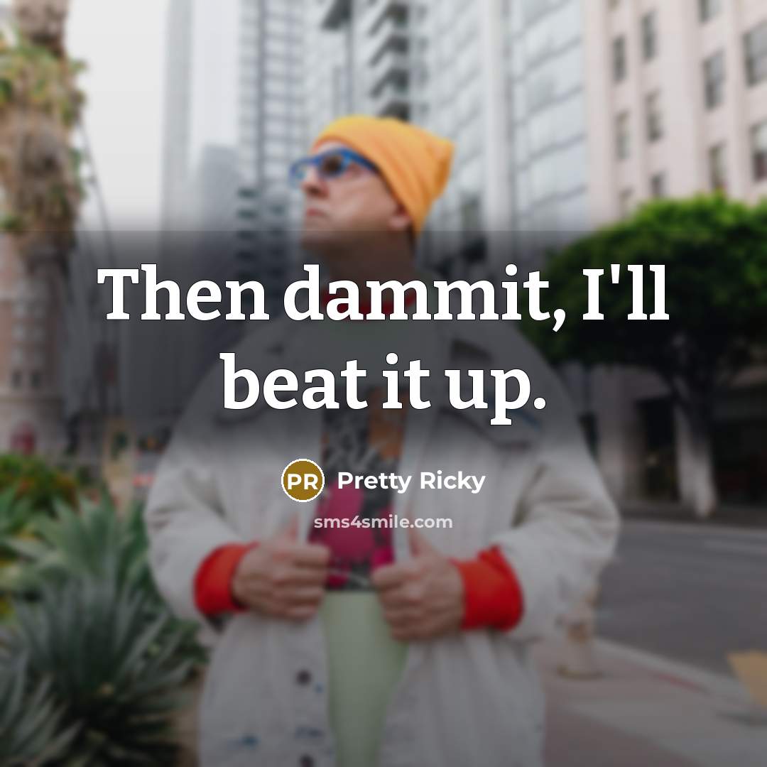 “Then dammit, I'll beat it up.…” quote by Pretty Ricky