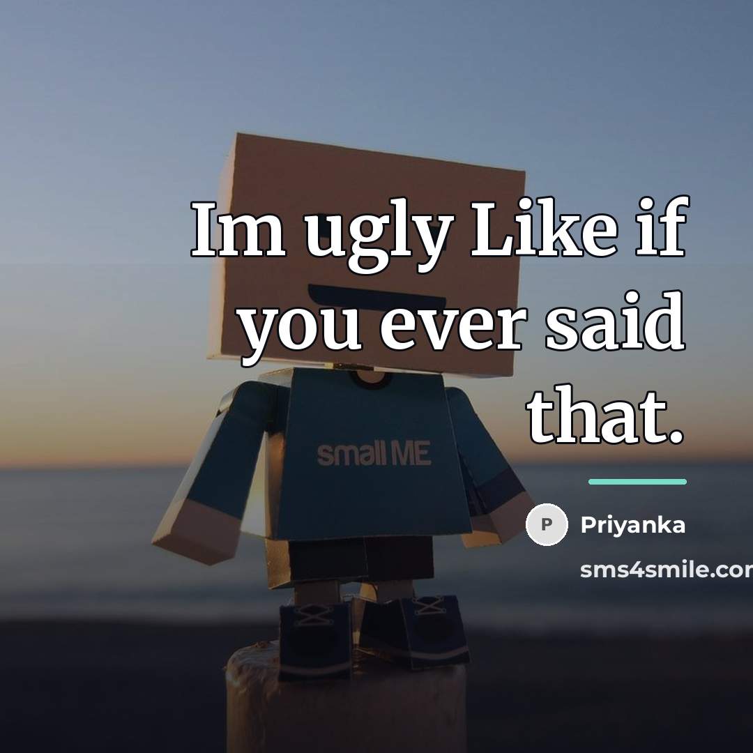 “Im ugly Like if you ever said that.…” quote by Priyanka