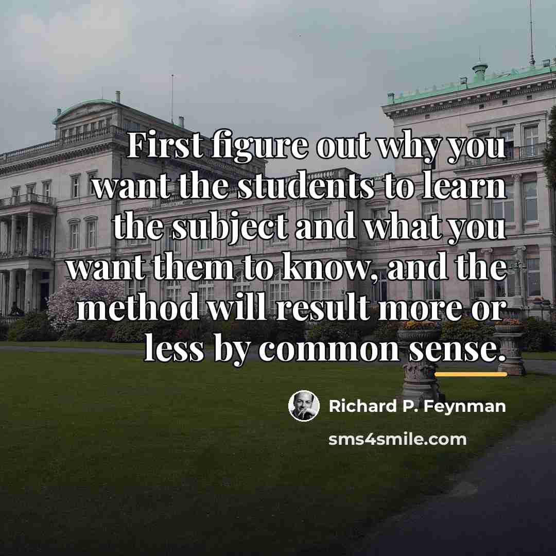 “First figure out why you want the students to learn…” quote by Richard P. Feynman
