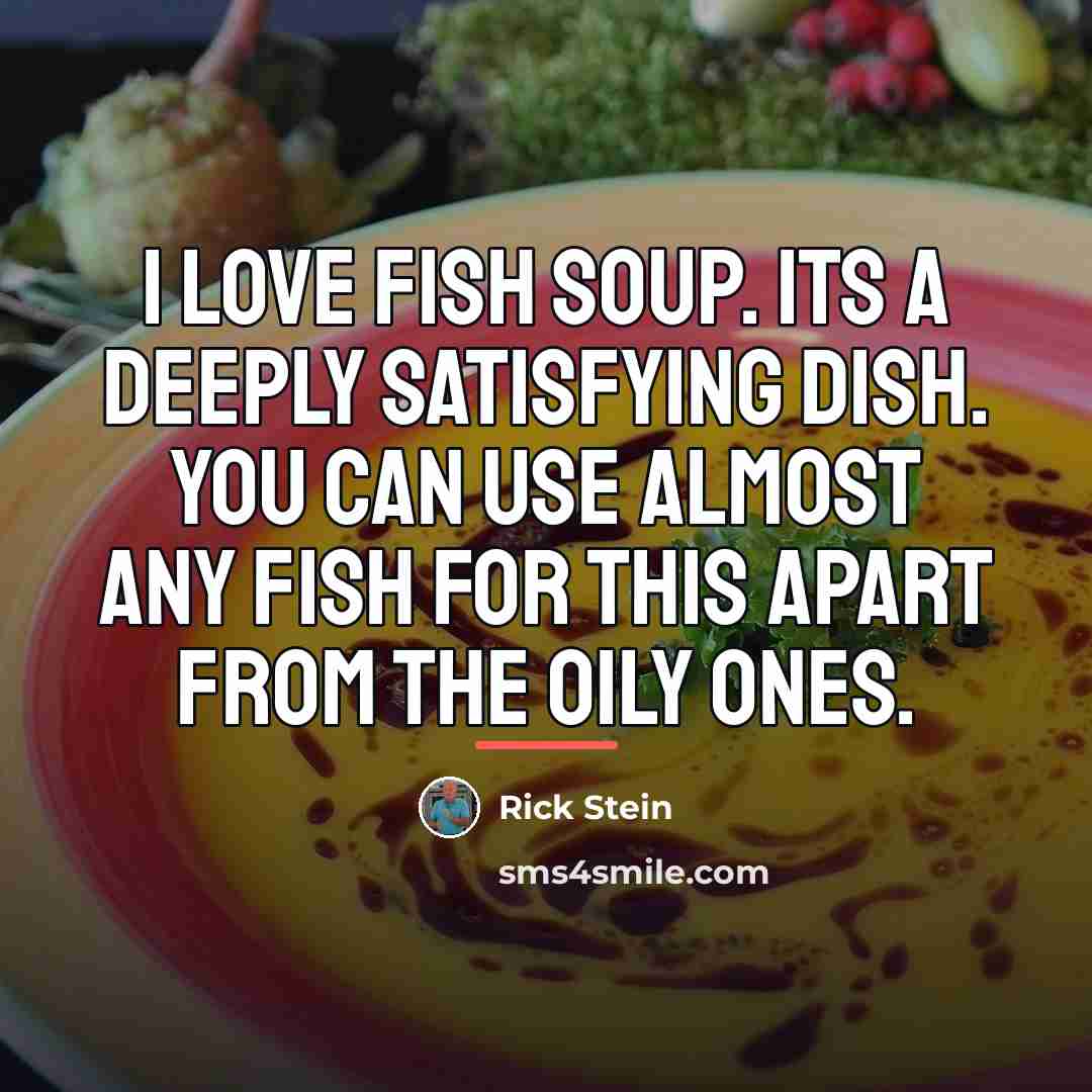 “I love fish soup. Its a deeply satisfying dish. You…” quote by Rick Stein