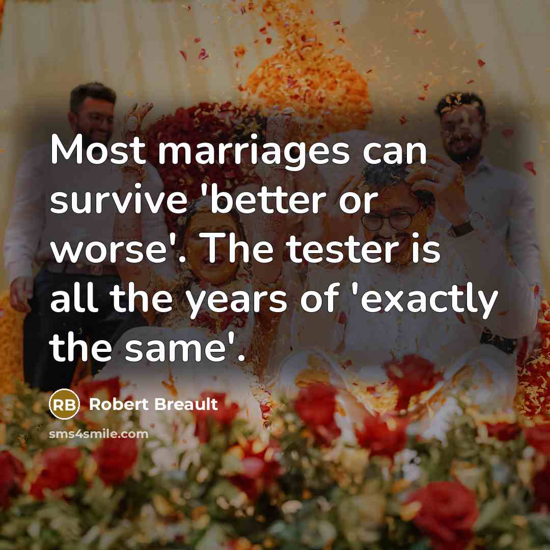 “Most marriages can survive 'better or worse'. The tester is…” quote by Robert Breault