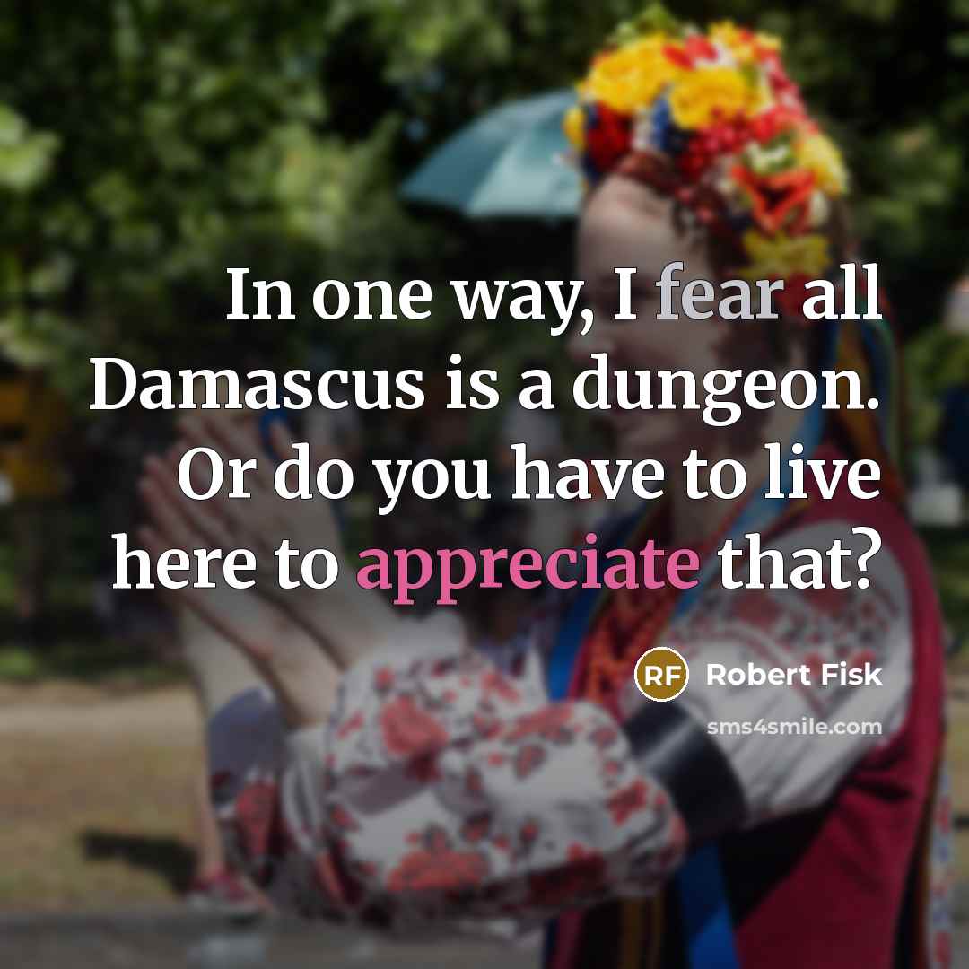 “In one way, I fear all Damascus is a dungeon.…” quote by Robert Fisk
