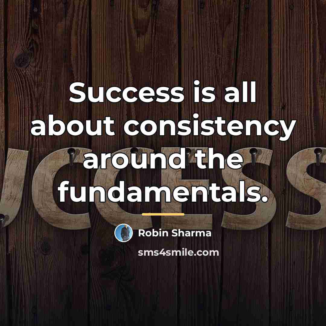 “Success is all about consistency around the fundamentals.…” quote by Robin Sharma