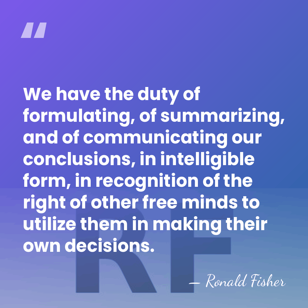 We have the duty of formulating, of summarizing, and of communicating our&hellip; - Ronald Fisher