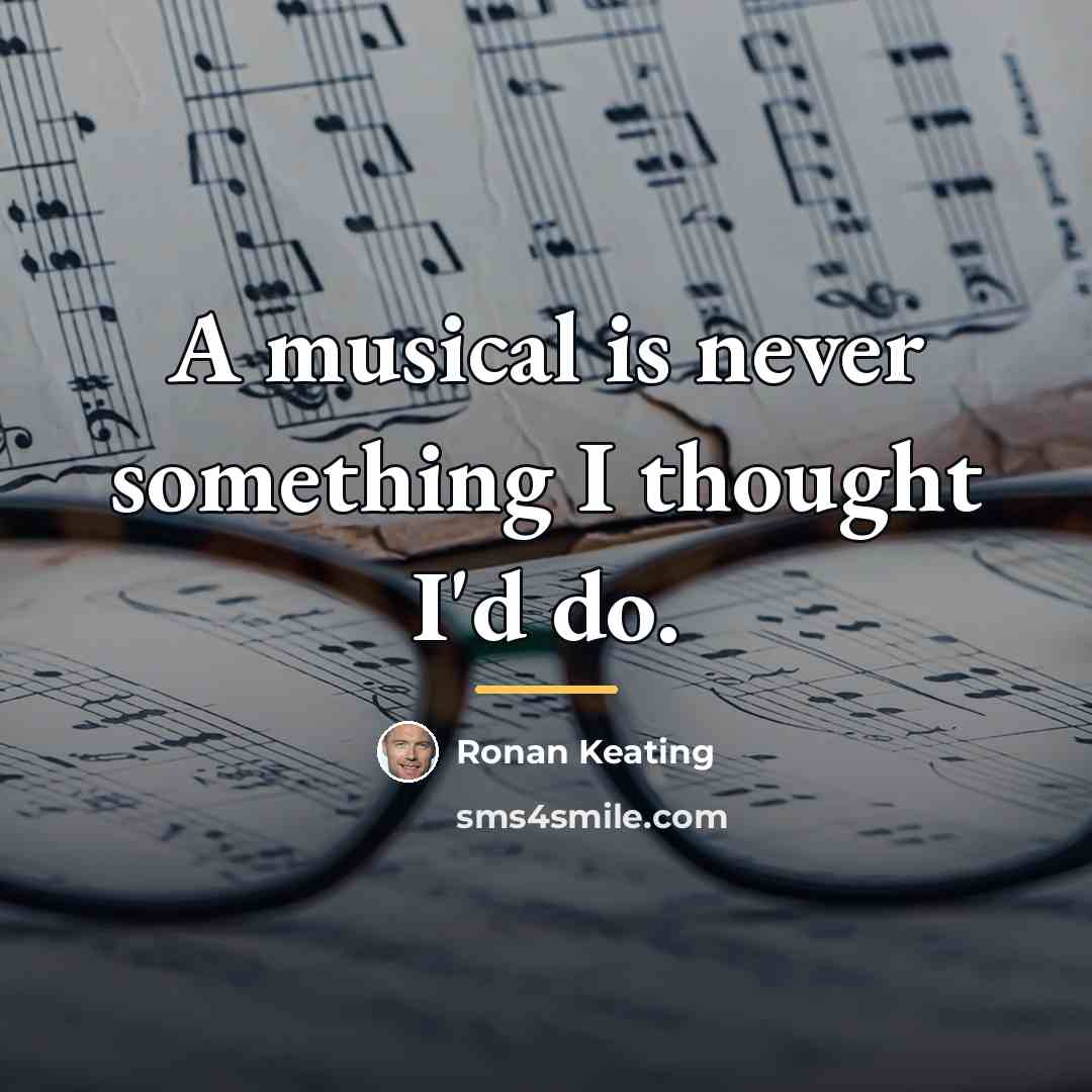 “A musical is never something I thought I'd do.…” quote by Ronan Keating