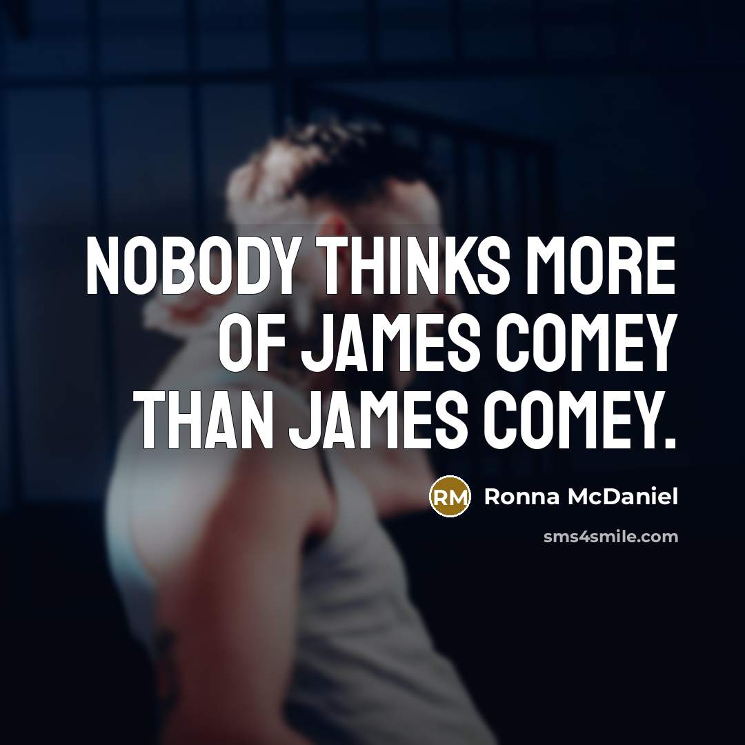 “Nobody thinks more of James Comey than James Comey.…” quote by Ronna McDaniel