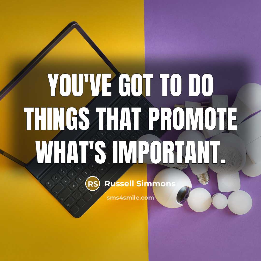 “You've got to do things that promote what's important.” quote by Russell Simmons