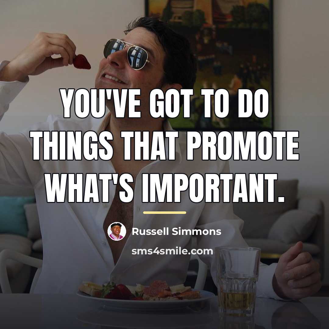“You've got to do things that promote what's important.…” quote by Russell Simmons