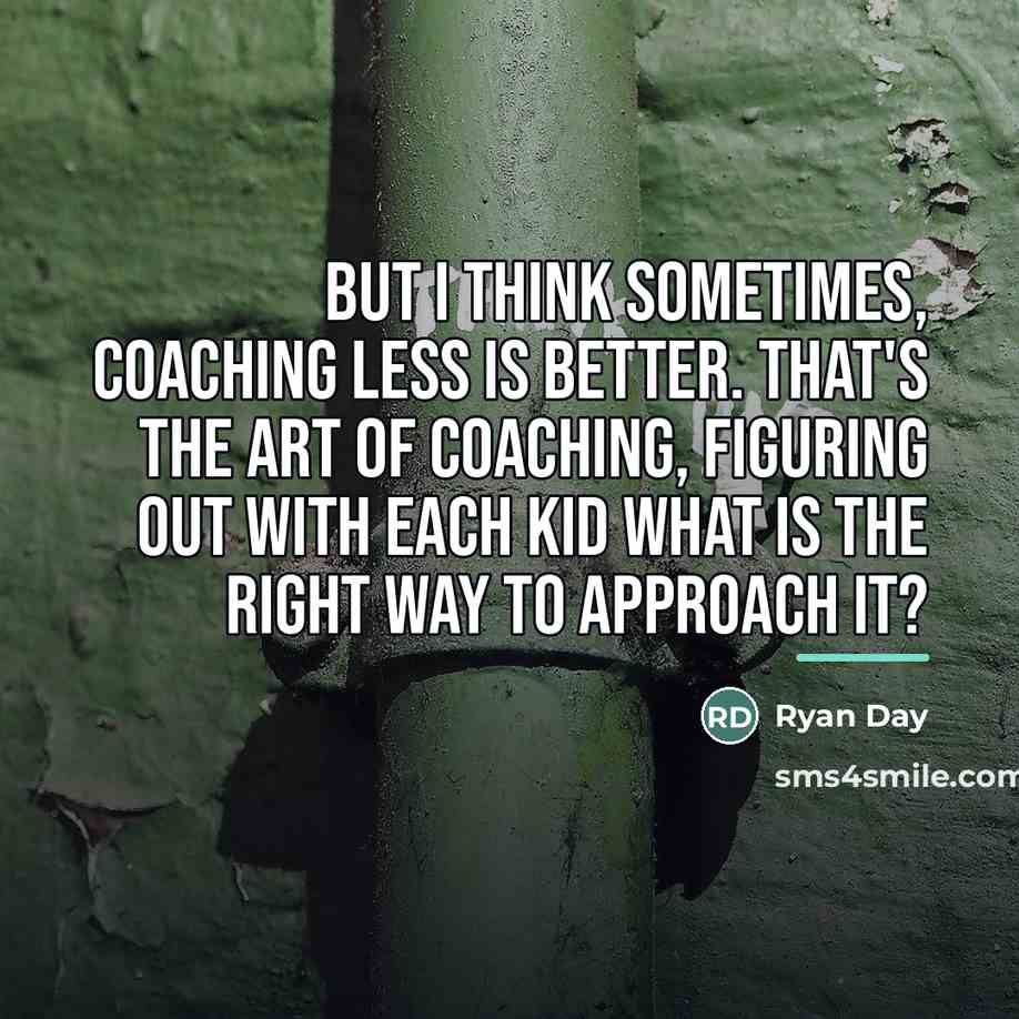 “But I think sometimes, coaching less is better. That's the…” quote by Ryan Day