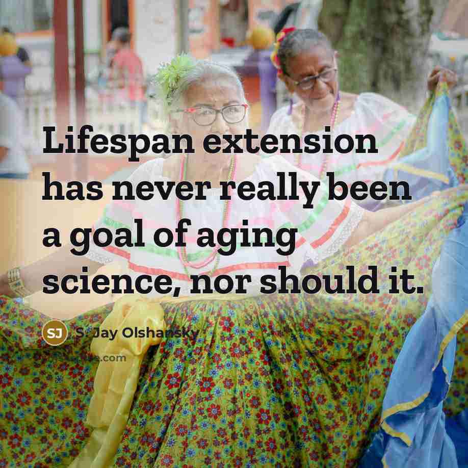 “Lifespan extension has never really been a goal of aging…” quote by S. Jay Olshansky