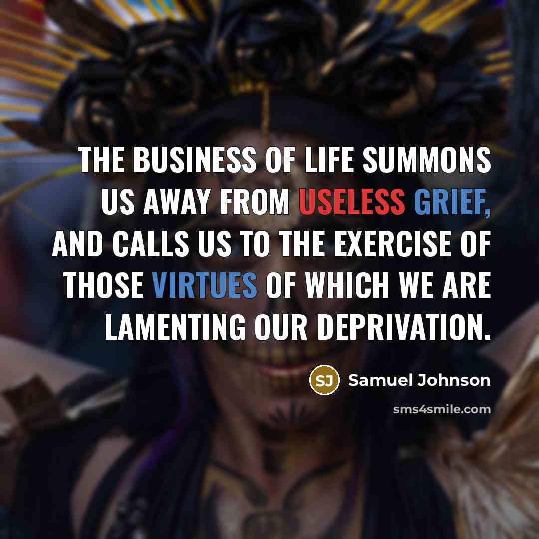 “The business of life summons us away from useless grief,…” quote by Samuel Johnson