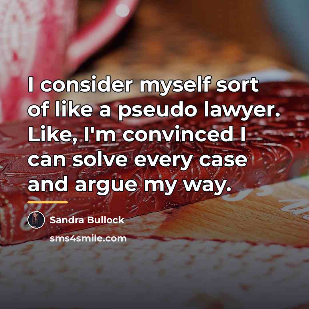 “I consider myself sort of like a pseudo lawyer. Like,…” quote by Sandra Bullock