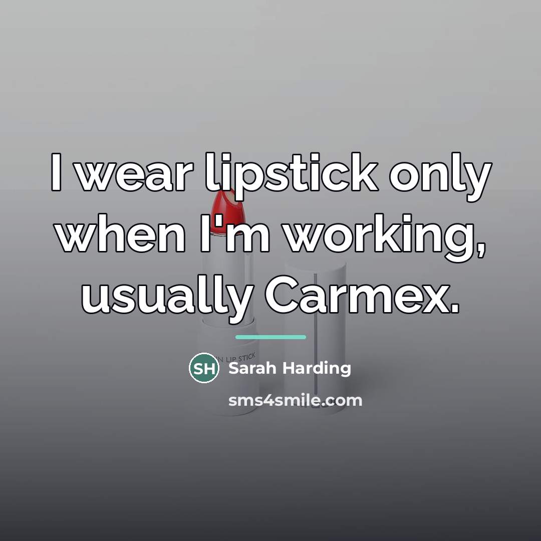 “I wear lipstick only when I'm working, usually Carmex.…” quote by Sarah Harding
