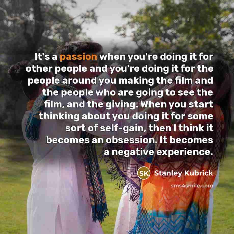 “It's a passion when you're doing it for other people…” quote by Stanley Kubrick
